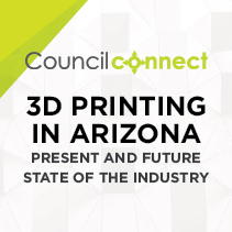 July Council Connect: 3D Printing in Arizona - Present and Future State ...
